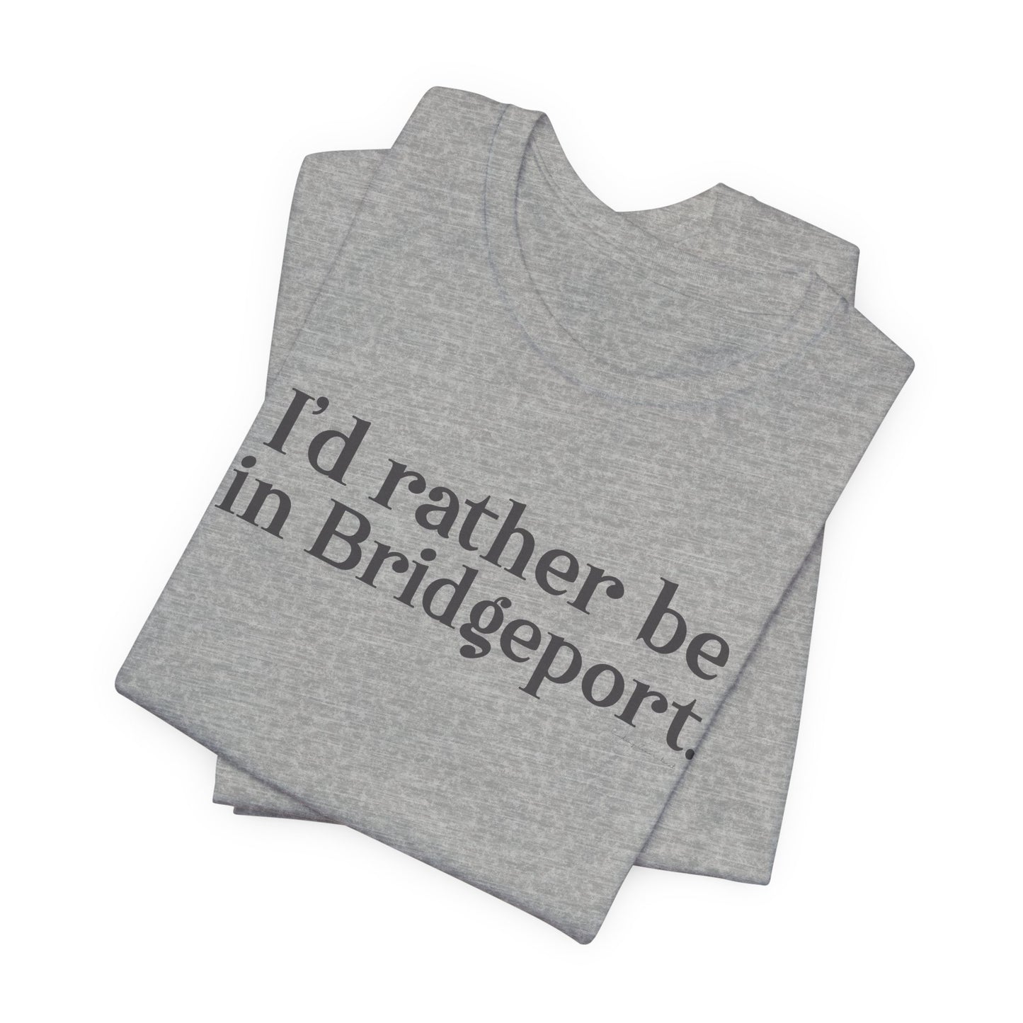 I’d rather be in Bridgeport Unisex Jersey Short Sleeve T-Shirt