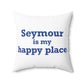 Seymour is My Happy Place Polyester Square Pillow