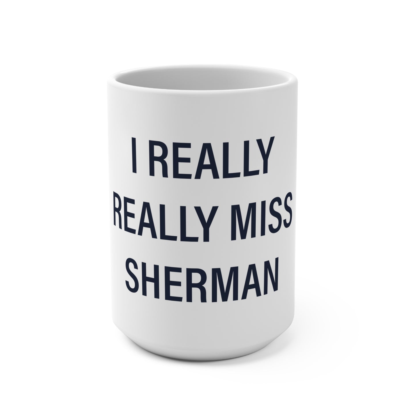 I Really Really Miss Sherman Mug 15oz