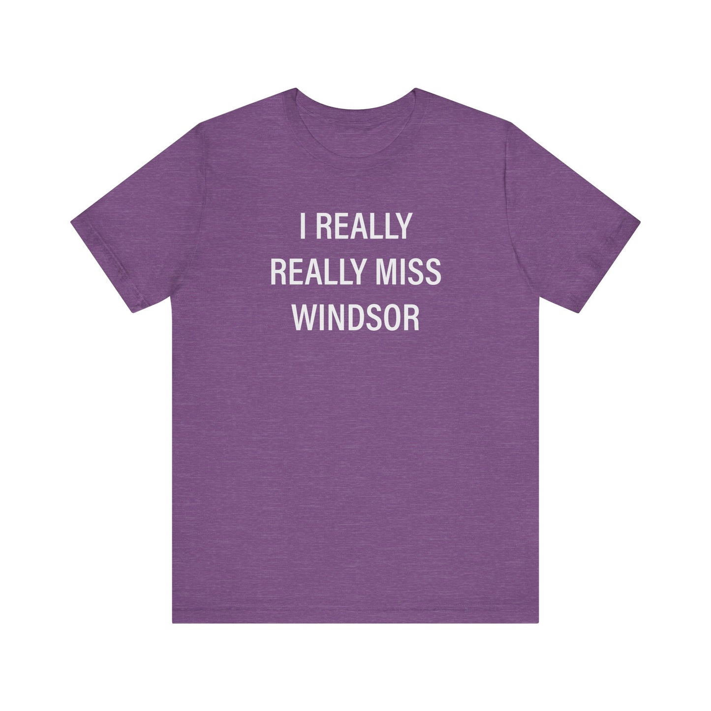 I Really Really Miss Windsor Unisex Jersey Short Sleeve Tee