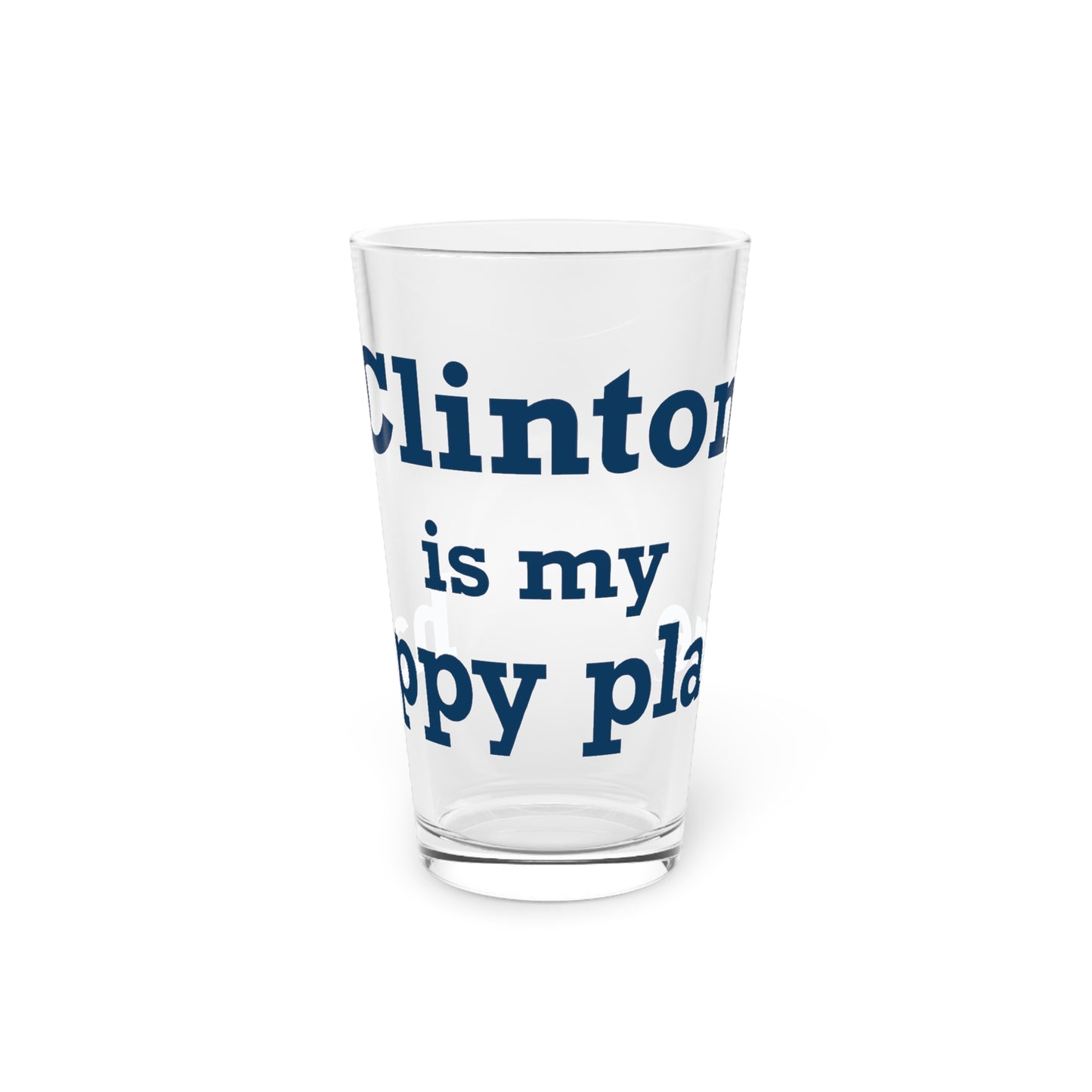 Clinton is My Happy Place Pint Glass, 16oz