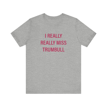 I Really Really Miss Trumbull Unisex Jersey Short Sleeve Tee