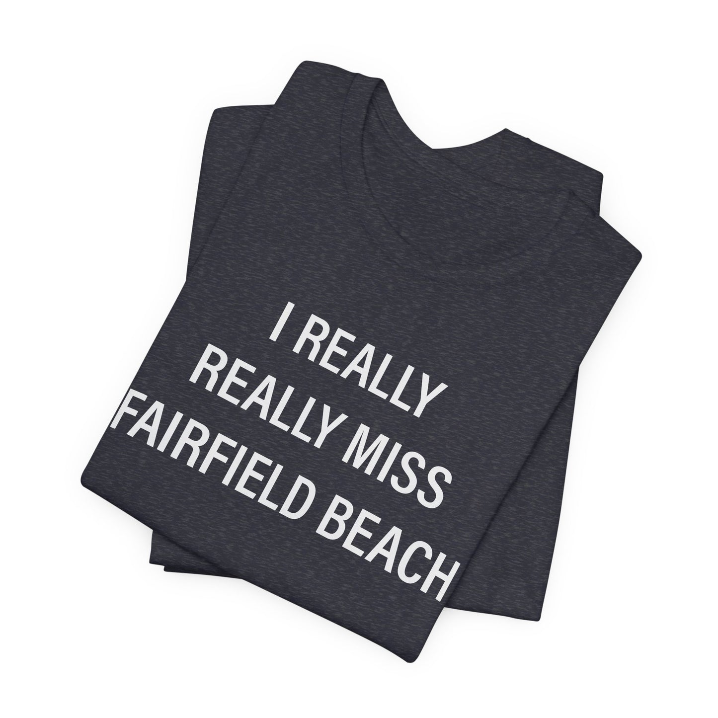 I Really Really Miss Fairfield Beach Unisex Jersey Short Sleeve T-Shirt