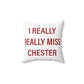 I Really Really Miss Chester Spun Polyester Square Pillow