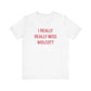 I Really Really Miss Wolcott Jersey Short Sleeve T-Shirt