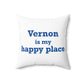 Vernon is My Happy Place  Spun Polyester Square Pillow