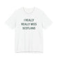 I Really Really Miss Scotland Unisex Jersey Short Sleeve T-Shirt