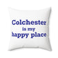 Colchester is My Happy Place Spun Polyester Square Pillow