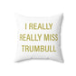 I Really Really Miss Trumbull Spun Polyester Square Pillow