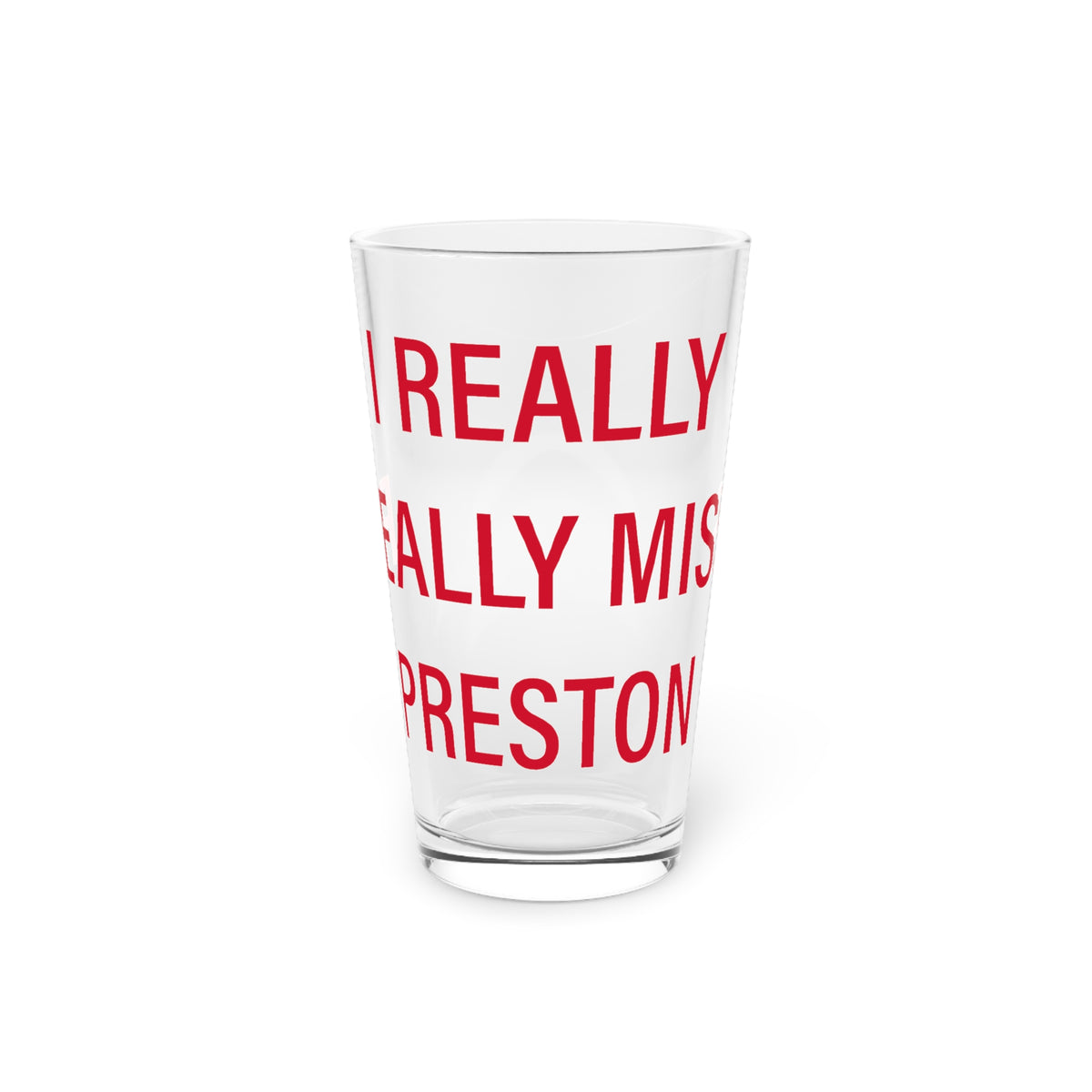 I Really Really Miss Preston Pint Glass, 16oz