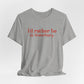 I'd rather be in Waterbury. Unisex Jersey Short Sleeve Tee