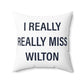 I Really Really Miss Wilton Spun Polyester Square Pillow