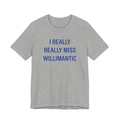 I Really Really Miss Willimantic Unisex Jersey Short Sleeve T-Shirt