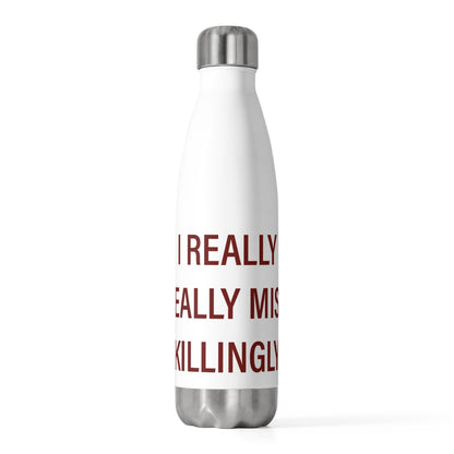 I Really Really Miss Killingly 20oz Insulated Bottle