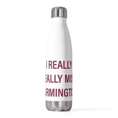 I Really Really Miss Farmington  20 oz Insulated Bottle