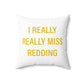 I Really Really Miss Redding Spun Polyester Square Pillow
