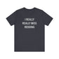 I Really Really Miss Redding Unisex Jersey Short Sleeve T-Shirt