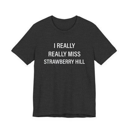 I Really Really Miss Strawberry Hill Unisex Jersey Short Sleeve T-Shirt