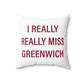 I Really Really Miss Greenwich Spun Polyester Square Pillow