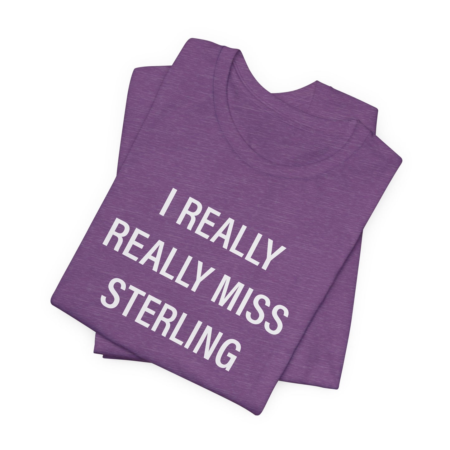 I Really Really Miss Sterling Unisex Jersey Short Sleeve T-Shirt