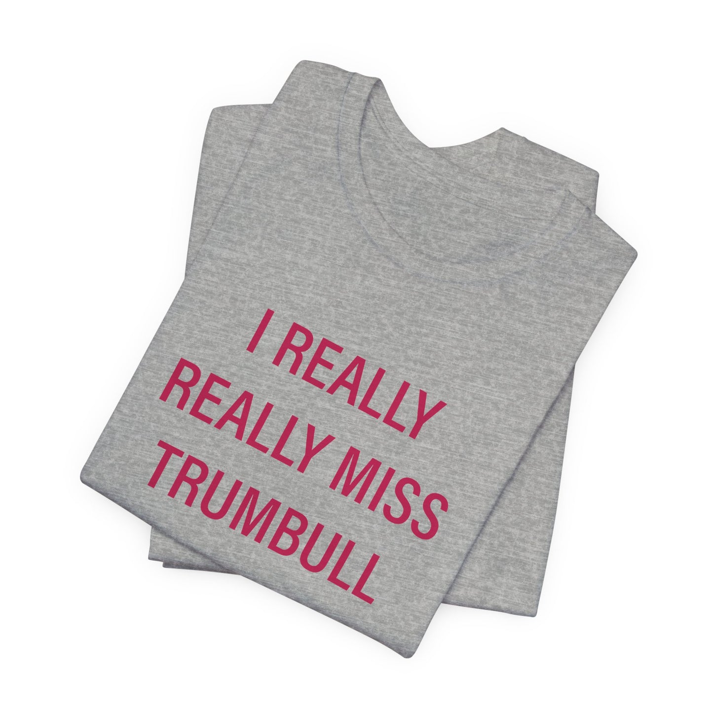 I Really Really Miss Trumbull Unisex Jersey Short Sleeve Tee