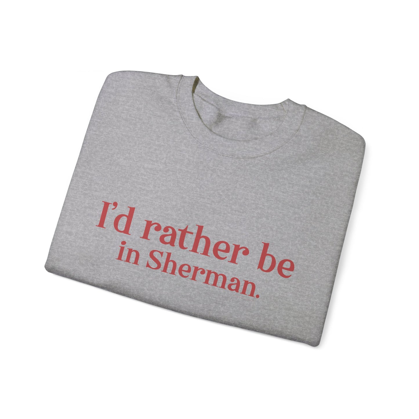 I'd rather be in Sherman. Unisex Heavy Blend™ Crewneck Sweatshirt