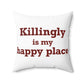 Killingly is My Happy Place Spun Polyester Square Pillow
