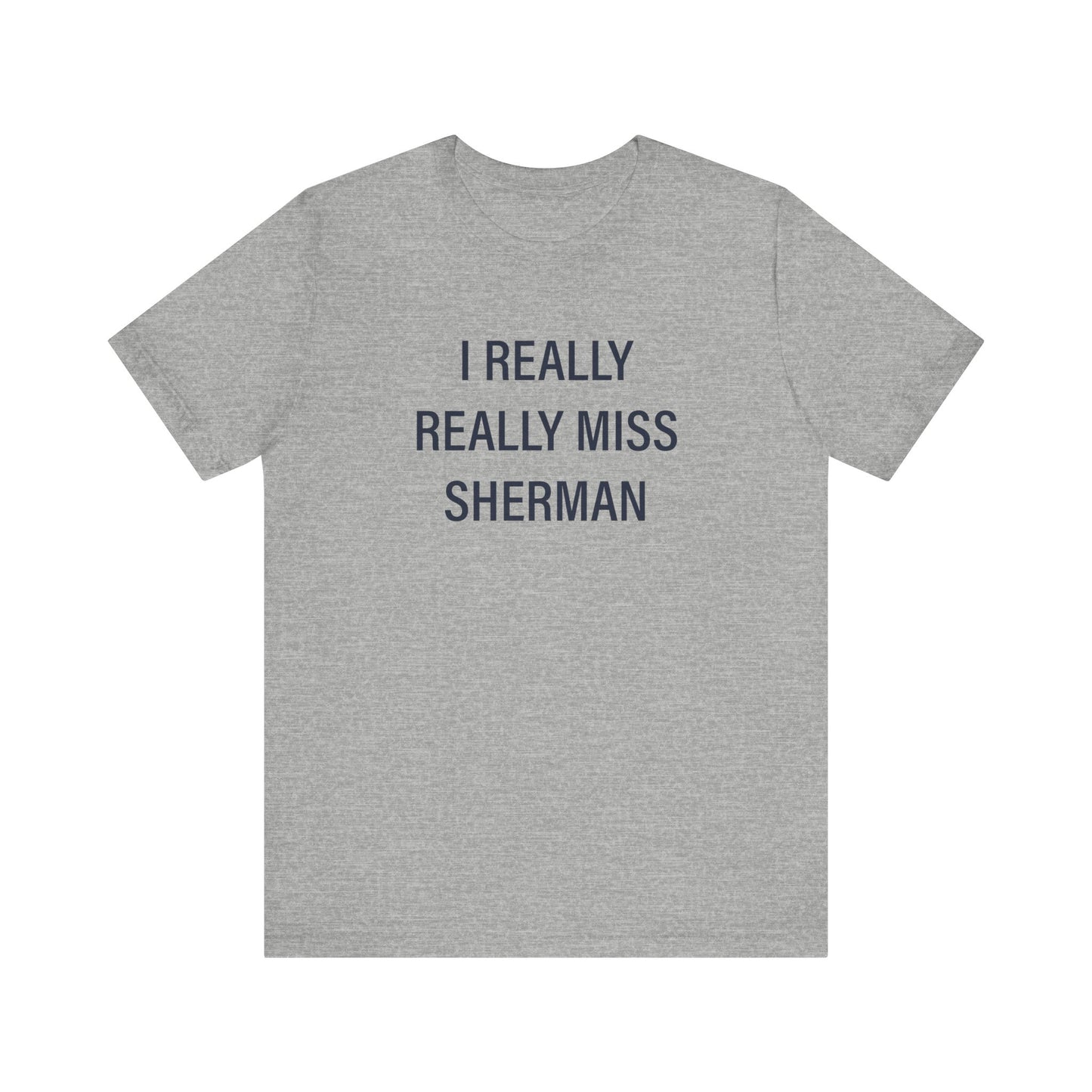 I Really Really Miss Sherman Unisex Jersey Short Sleeve T-Shirt