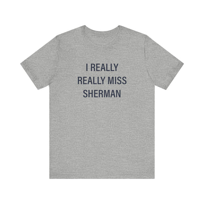 I Really Really Miss Sherman Unisex Jersey Short Sleeve T-Shirt