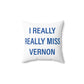 I Really Really Miss Vernon Spun Polyester Square Pillow