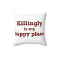 Killingly is My Happy Place Spun Polyester Square Pillow