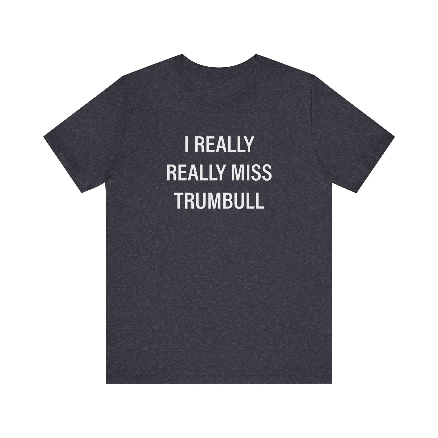 I Really Really Miss Trumbull Unisex Jersey Short Sleeve Tee