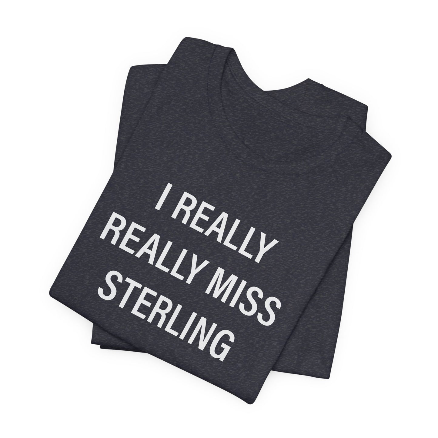 I Really Really Miss Sterling Unisex Jersey Short Sleeve T-Shirt