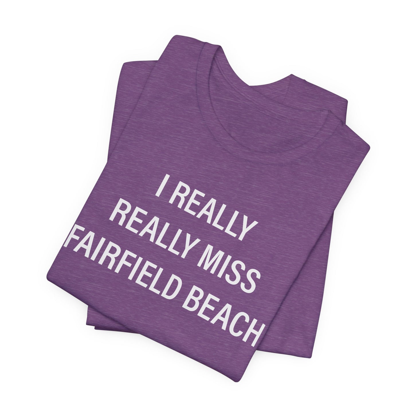 I Really Really Miss Fairfield Beach Unisex Jersey Short Sleeve T-Shirt