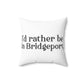 I’d rather be in Bridgeport Spun Polyester Square Pillow
