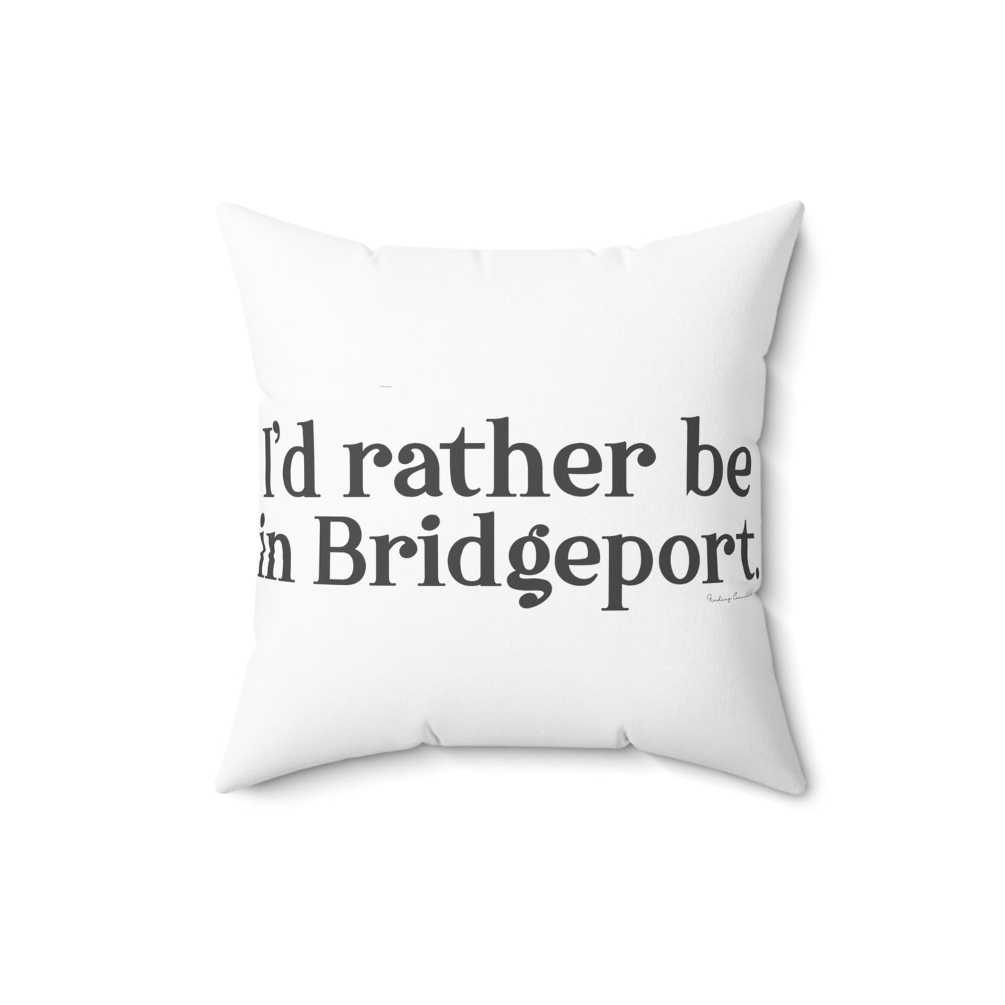 I’d rather be in Bridgeport Spun Polyester Square Pillow