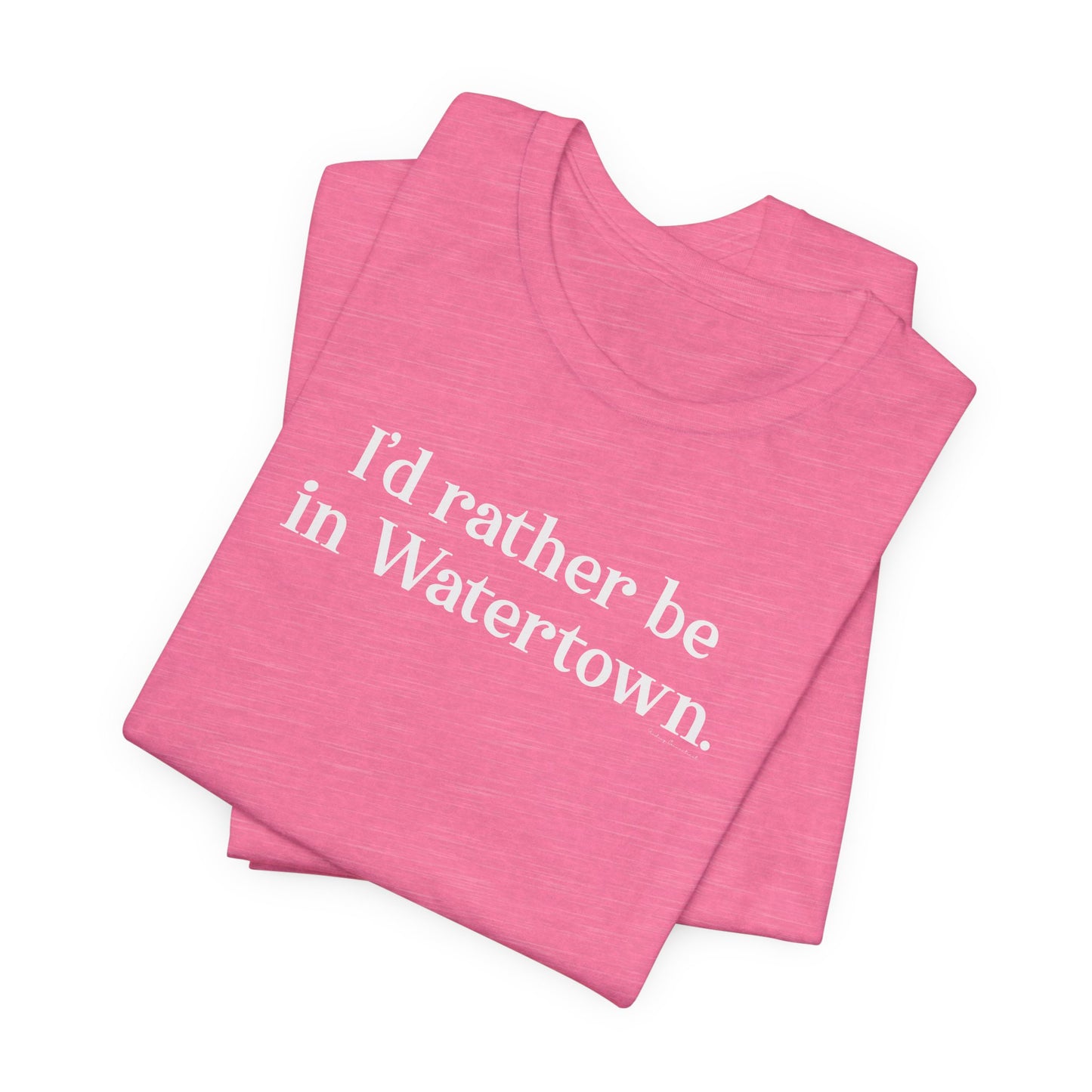 I'd rather be in Watertown. Unisex Jersey Short Sleeve T-Shirt