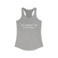 I'd rather be in Cheshire. Women's Ideal Racerback Tank