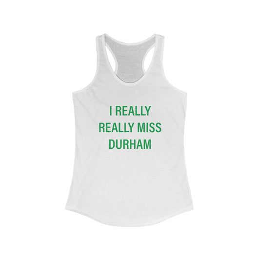 I Really Really Miss Durham Women's Ideal Racerback Tank