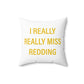 I Really Really Miss Redding Spun Polyester Square Pillow