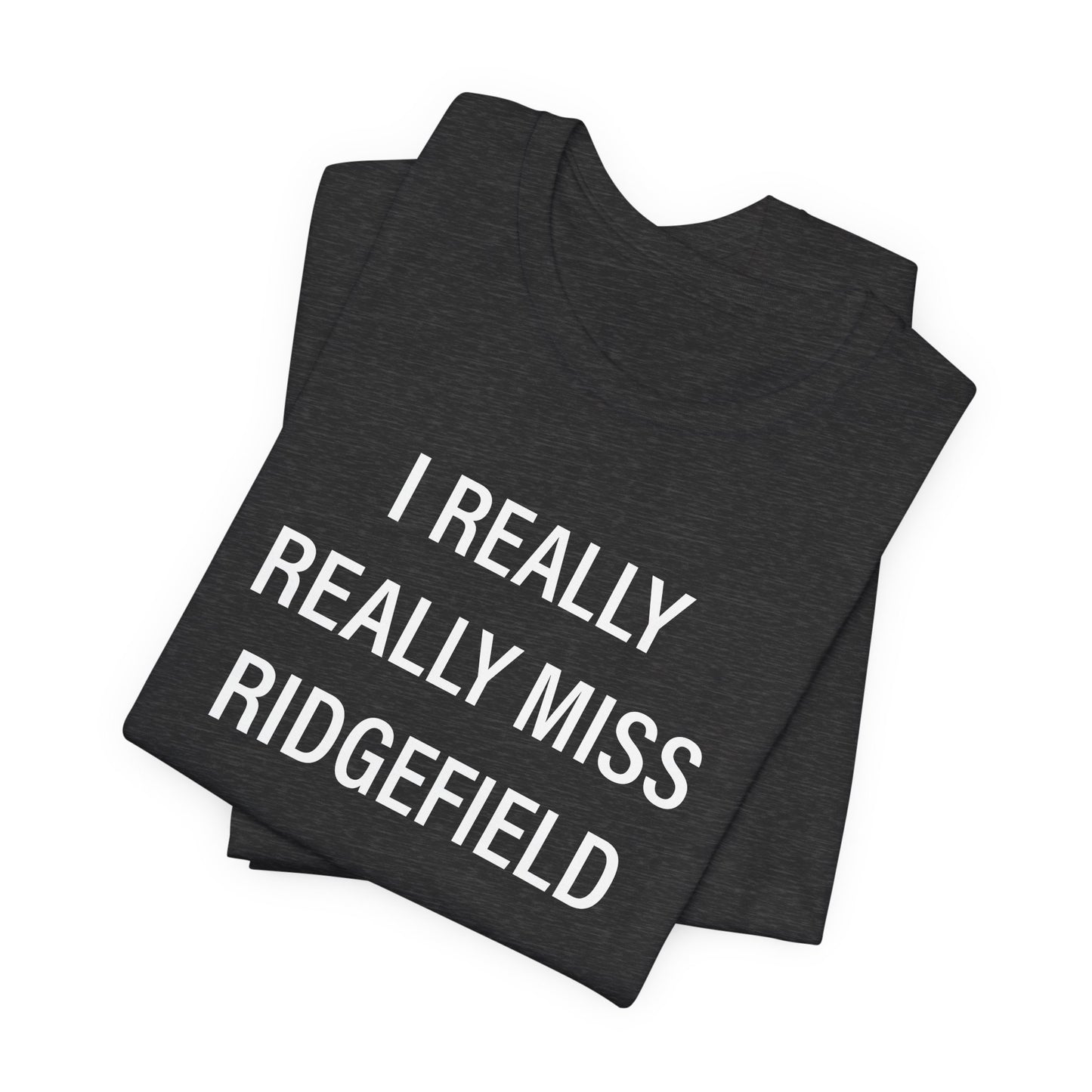 I Really Really Miss Ridgefield Unisex Jersey Short Sleeve T-Shirt
