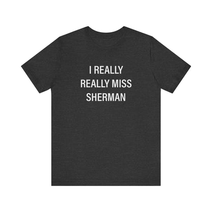 I Really Really Miss Sherman Unisex Jersey Short Sleeve T-Shirt