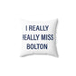 I Really Really Miss Bolton Spun Polyester Square Pillow