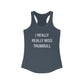 I Really Really Miss Trumbull Women's Ideal Racerback Tank Top