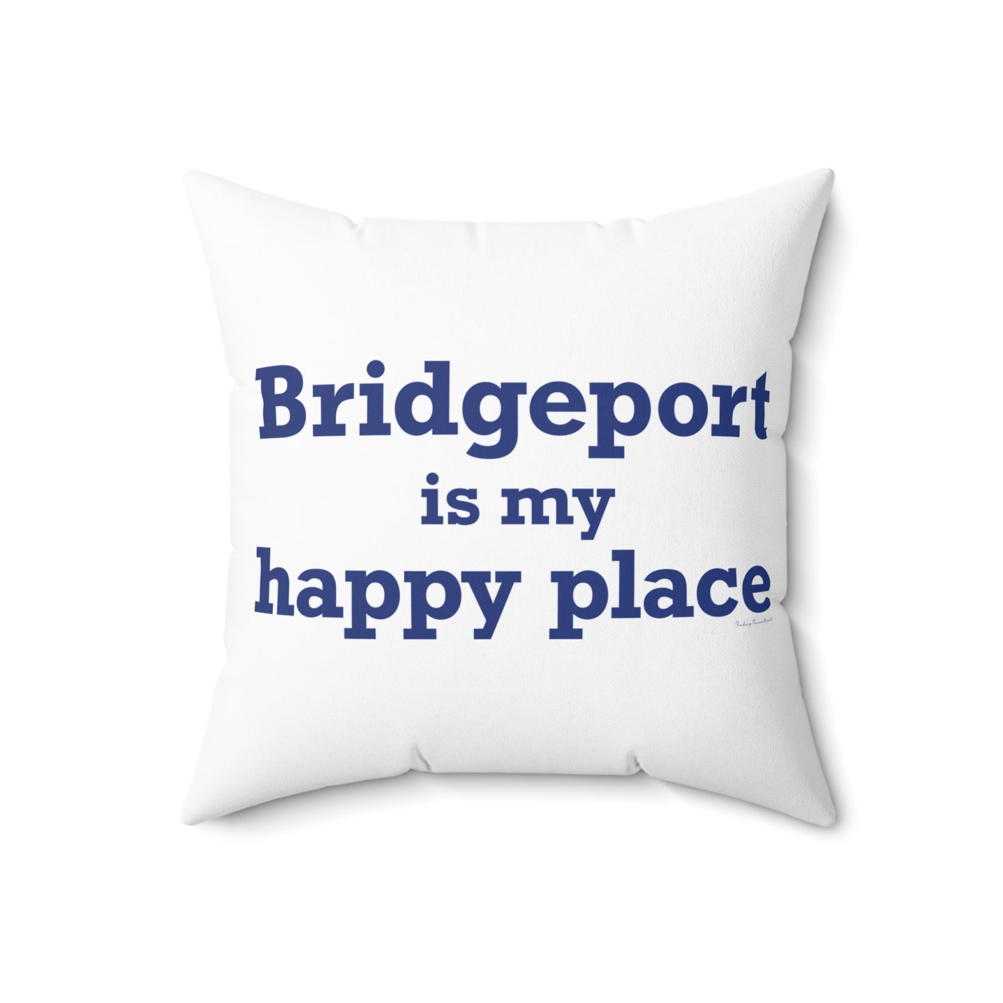 Bridgeport Is My Happy Place Spun Polyester Square Pillow