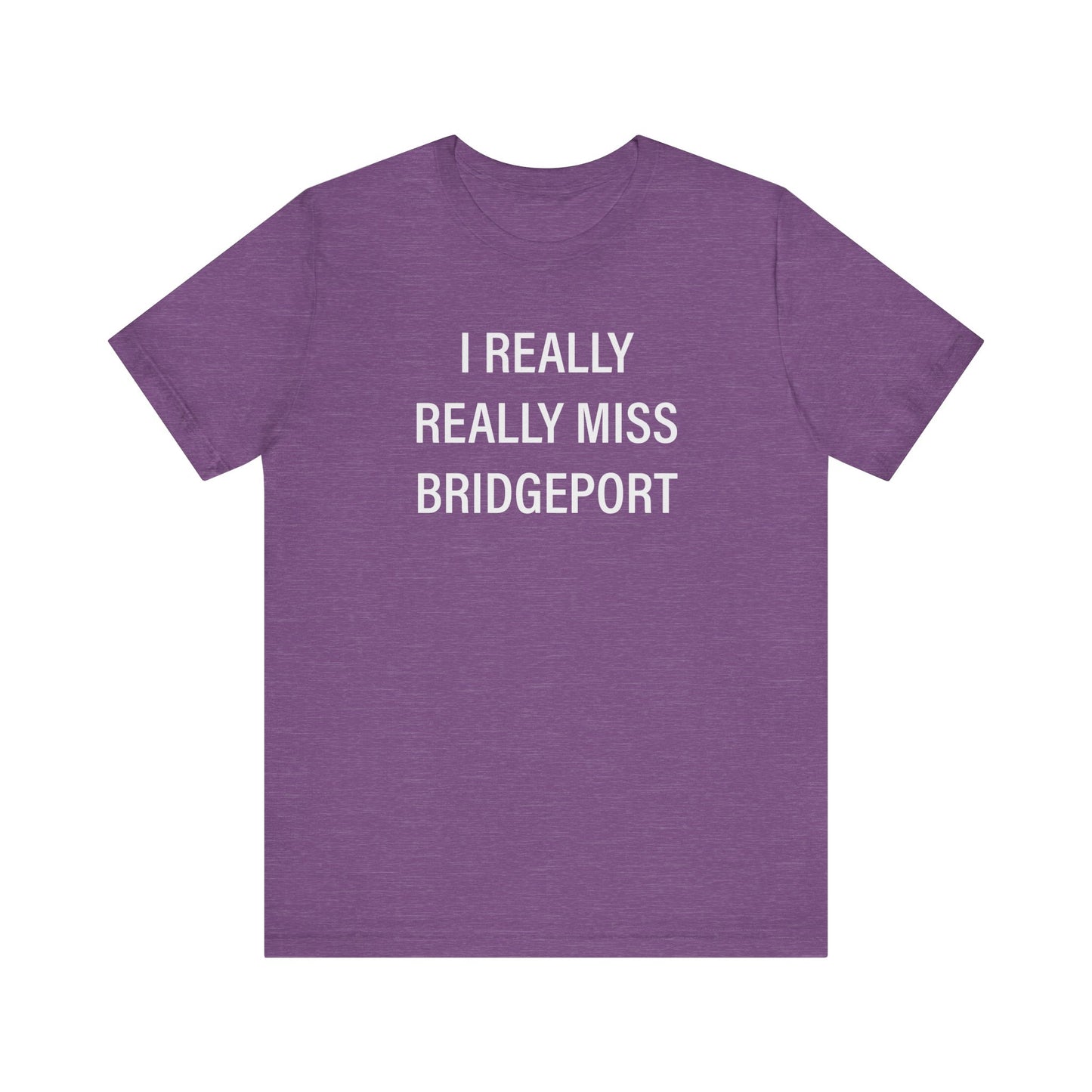 I Really Really Miss Bridgeport Unisex Jersey Short Sleeve T-Shirt