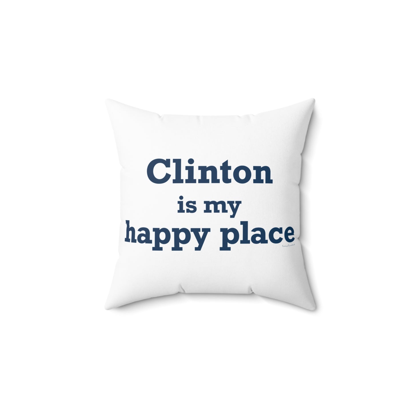Clinton is My Happy Place Spun Polyester Square Pillow