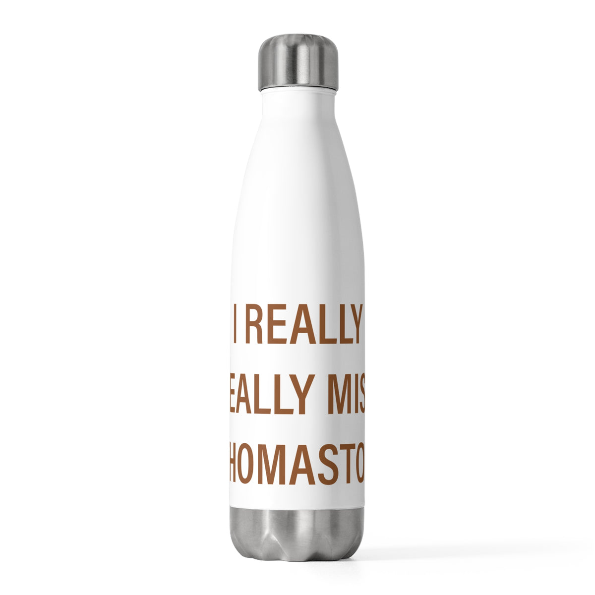 I Really Really Miss Thomaston 20 oz Insulated Bottle