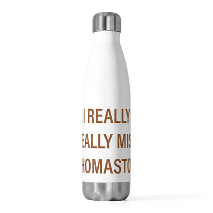 I Really Really Miss Thomaston 20 oz Insulated Bottle