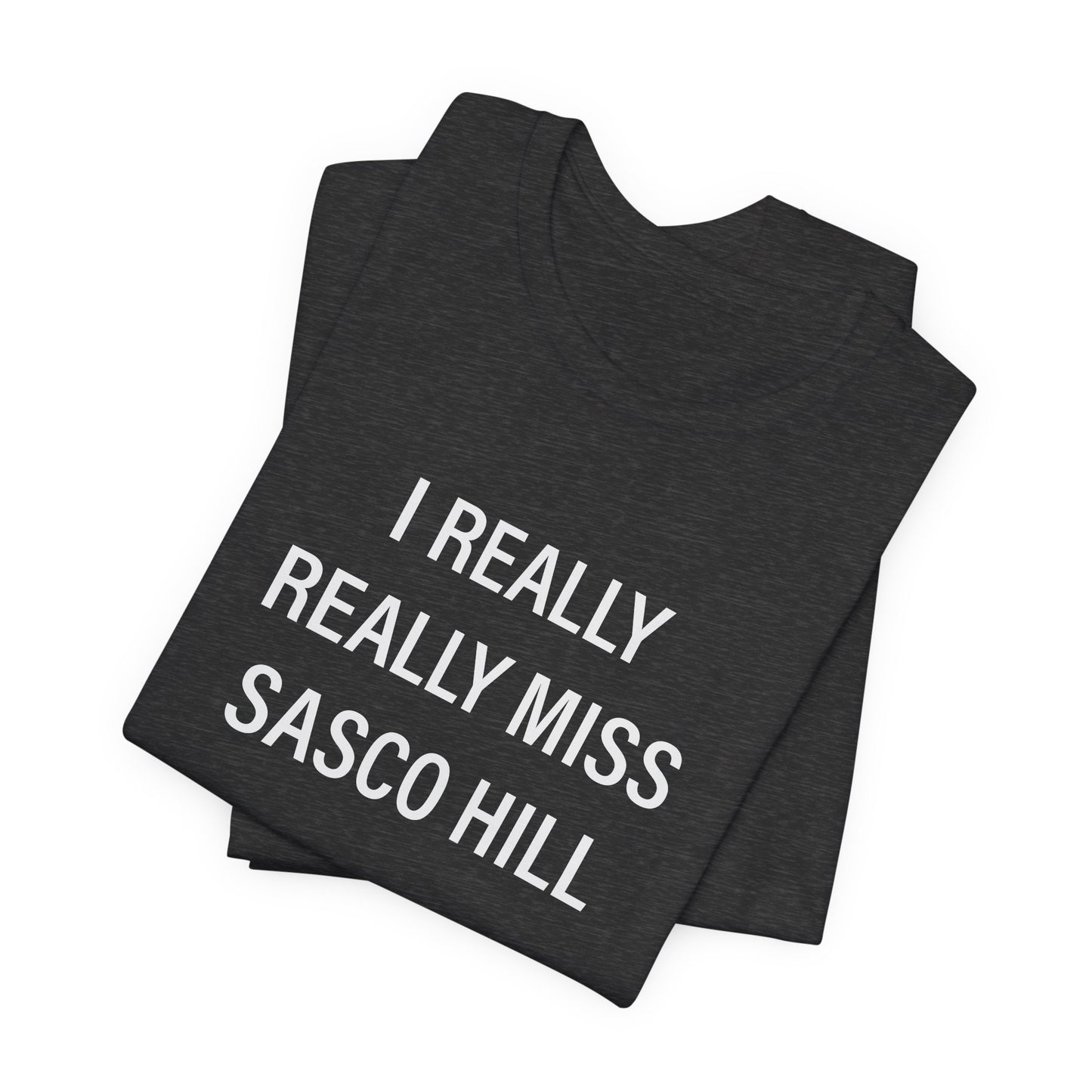 I Really Really Miss Sasco Hill Unisex Jersey Short Sleeve T-Shirt